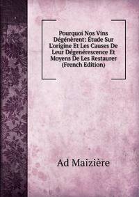 Pourquoi Nos Vins D?g?n?rent: ?tude Sur L'origine Et Les Causes De Leur D?gen?rescence Et Moyens De Les Restaurer (French Edition)