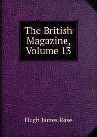 The British Magazine, Volume 13