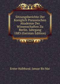 Sitzungsberichte Der Koniglich Preussischen Akademie Der Wissenschaften Zu Berlin. Jahrgang 1883 (German Edition)