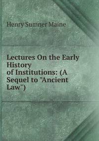 Lectures On the Early History of Institutions: (A Sequel to "Ancient Law")