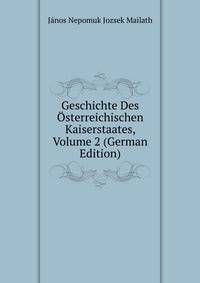 Geschichte Des Osterreichischen Kaiserstaates, Volume 2 (German Edition)