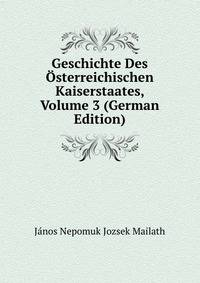 Geschichte Des Osterreichischen Kaiserstaates, Volume 3 (German Edition)