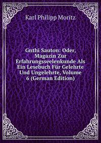 Gnthi Sauton: Oder, Magazin Zur Erfahrungsseelenkunde Als Ein Lesebuch Fur Gelehrte Und Ungelehrte, Volume 6 (German Edition)