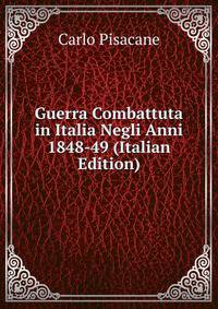 Guerra Combattuta in Italia Negli Anni 1848-49 (Italian Edition)