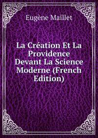 La Creation Et La Providence Devant La Science Moderne (French Edition)