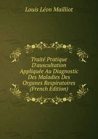 Trait? Pratique D'auscultation Appliqu?e Au Diagnostic Des Maladies Des Organes Respiratoires (French Edition)