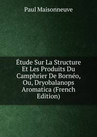 ?tude Sur La Structure Et Les Produits Du Camphrier De Born?o, Ou, Dryobalanops Aromatica (French Edition)