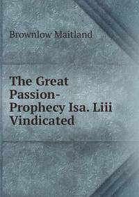 The Great Passion-Prophecy Isa. Liii Vindicated