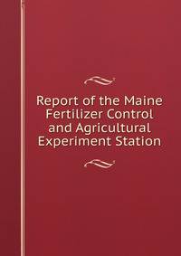 Report of the Maine Fertilizer Control and Agricultural Experiment Station