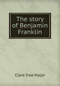 The story of Benjamin Franklin