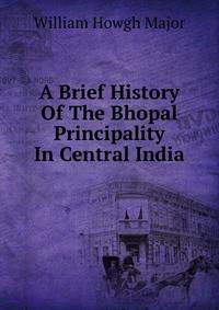 A Brief History Of The Bhopal Principality In Central India