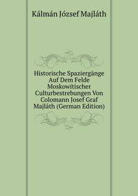Historische Spaziergange Auf Dem Felde Moskowitischer Culturbestrebungen Von Colomann Josef Graf Majlath (German Edition)