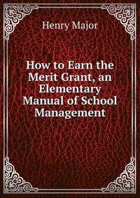 How to Earn the Merit Grant, an Elementary Manual of School Management