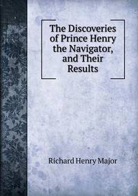 The Discoveries of Prince Henry the Navigator, and Their Results