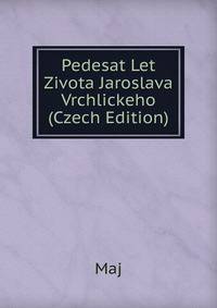 Pedesat Let Zivota Jaroslava Vrchlickeho (Czech Edition)