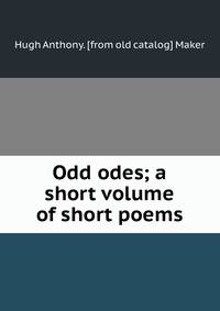 Odd odes; a short volume of short poems