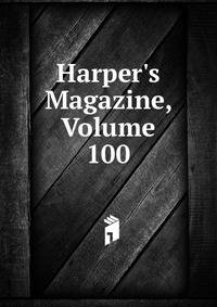 Harper's Magazine, Volume 100