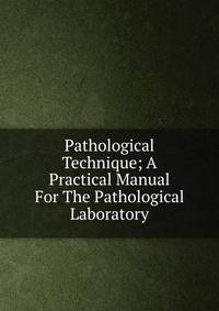 Pathological Technique; A Practical Manual For The Pathological Laboratory