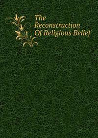 The Reconstruction Of Religious Belief