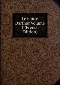 Le morte Darthur Volume 1 (French Edition)
