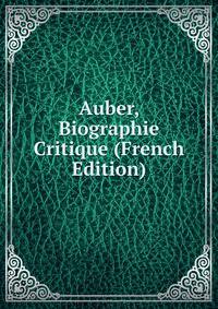 Auber, Biographie Critique (French Edition)