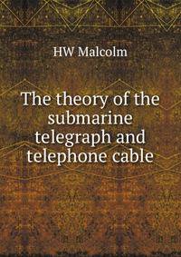 The theory of the submarine telegraph and telephone cable