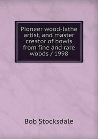 Pioneer wood-lathe artist, and master creator of bowls from fine and rare woods / 1998