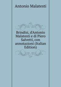 Brindisi, d'Antonio Malatesti e di Piero Salvetti, con annotazioni (Italian Edition)