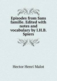 Episodes from Sans famille. Edited with notes and vocabulary by I.H.B. Spiers