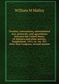 Treaties, conventions, international acts, protocols, and agreements between the United States of America and other powers. Supplement, 1913, to . no. 357, Sixty-first Congress, second session