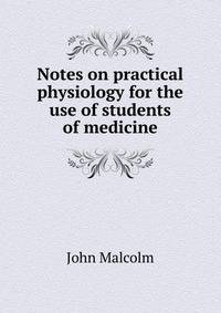 Notes on practical physiology for the use of students of medicine