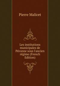 Les institutions municipales de P?ronne sous l'ancien r?gime (French Edition)