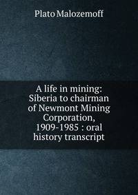 A life in mining: Siberia to chairman of Newmont Mining Corporation, 1909-1985 : oral history transcript