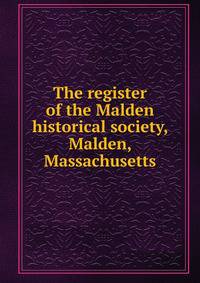 The register of the Malden historical society, Malden, Massachusetts