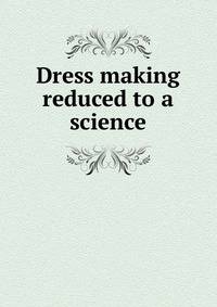 Dress making reduced to a science