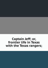 Captain Jeff; or, frontier life in Texas with the Texas rangers;