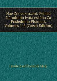 Nae Znovuzrozeni: Pehled Narodniho ivota eskeho Za Posledniho Plstoleti, Volumes 1-6 (Czech Edition)