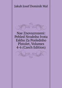 Nae Znovuzrozeni: Pehled Nrodnho Ivota Eskho Za Poslednho Plstolet, Volumes 4-6 (Czech Edition)