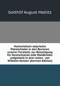 Humoristisch-satyrische Planterhiebe in den Revieren unserer Forstzeit, zur Belustigung fur Deutschlands edle Waldbruder aufgestellt in drei vollen . von Wilhelm Kessler (German Edition)