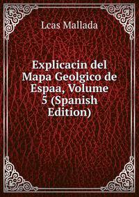 Explicacin del Mapa Geolgico de Espaa, Volume 5 (Spanish Edition)