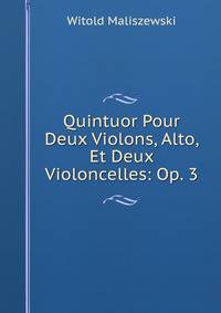 Quintuor Pour Deux Violons, Alto, Et Deux Violoncelles: Op. 3