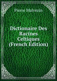 Dictionaire Des Racines Celtiques (French Edition)