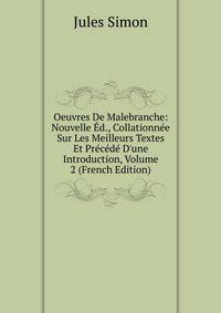 Oeuvres De Malebranche: Nouvelle ?d., Collationn?e Sur Les Meilleurs Textes Et Pr?c?d? D'une Introduction, Volume 2 (French Edition)