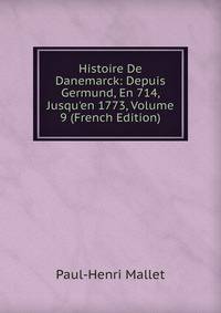 Histoire De Danemarck: Depuis Germund, En 714, Jusqu'en 1773, Volume 9 (French Edition)