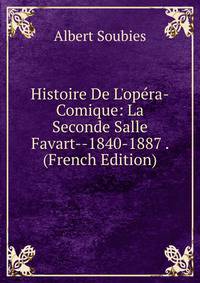 Histoire De L'op?ra-Comique: La Seconde Salle Favart--1840-1887 . (French Edition)