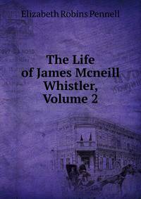 The Life of James Mcneill Whistler, Volume 2