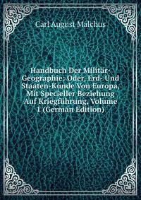 Handbuch Der Militar-Geographie: Oder, Erd- Und Staaten-Kunde Von Europa, Mit Specieller Beziehung Auf Kriegfuhrung, Volume 1 (German Edition)