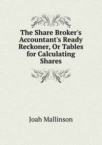 The Share Broker's Accountant's Ready Reckoner, Or Tables for Calculating Shares