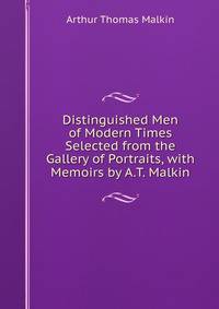 Distinguished Men of Modern Times Selected from the Gallery of Portraits, with Memoirs by A.T. Malkin.