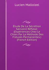 Etude De La Secretion Salivaire Reflexe: (Experiences Chez Le Chien Par La Methode Des Fistules Permanentes.) (French Edition)